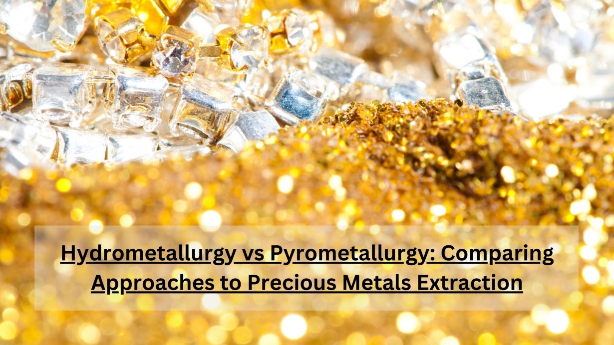 Hydrometallurgy vs Pyrometallurgy Comparing Approaches to Precious